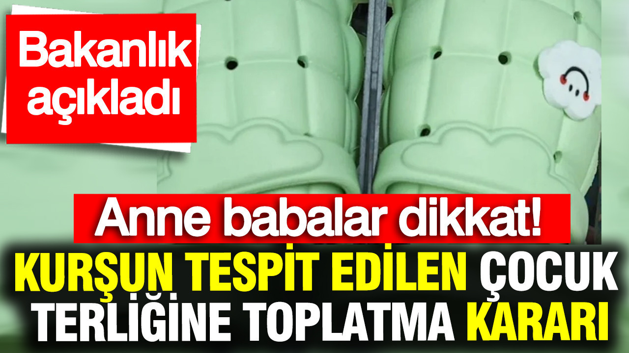 Dikkat: Kurşun İçeren Çocuk Terlikleri İçin Toplatma Kararı Alındı