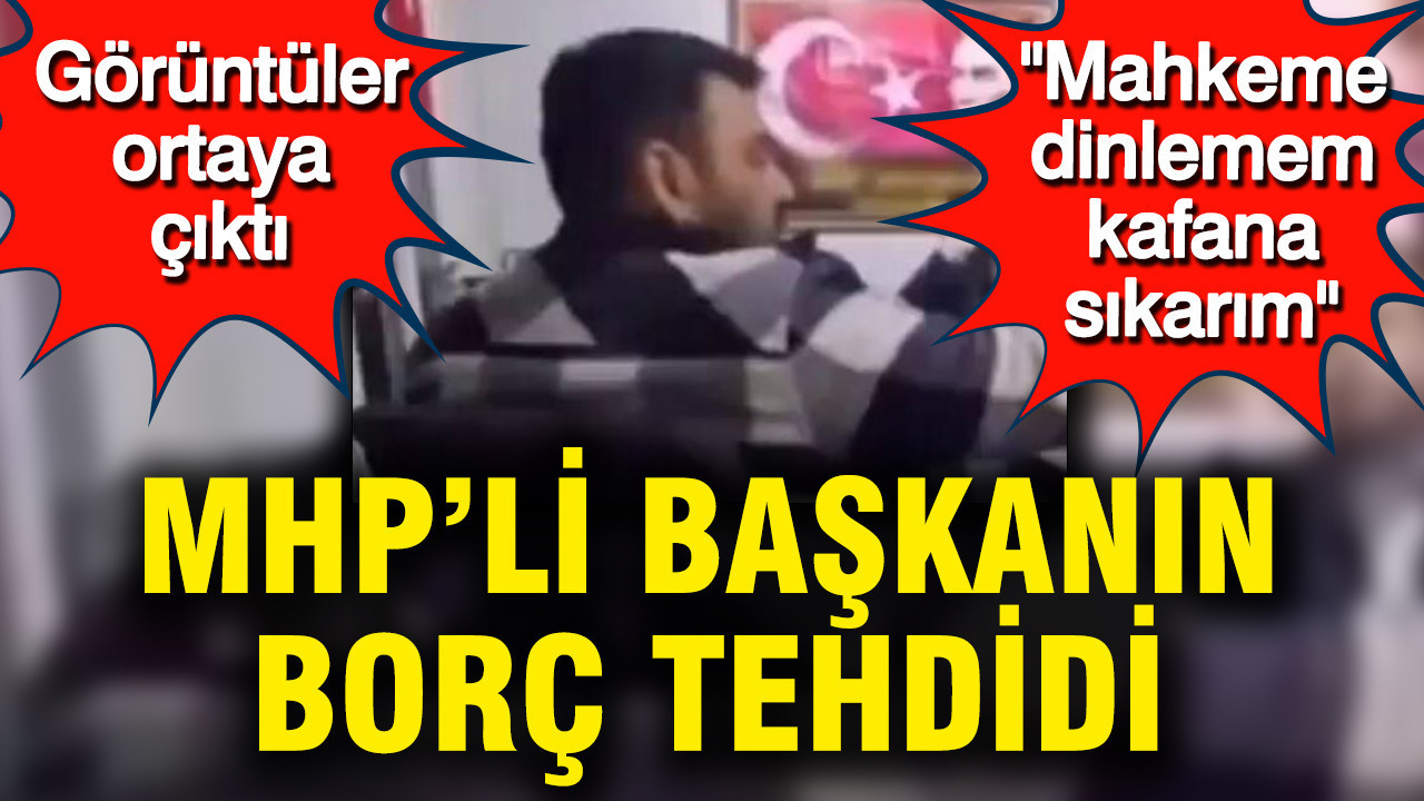 MHP’li Başkanın Şok Borç Tehdit Videosu Gün Yüzüne Çıktı: “Kafana Sıkarım”