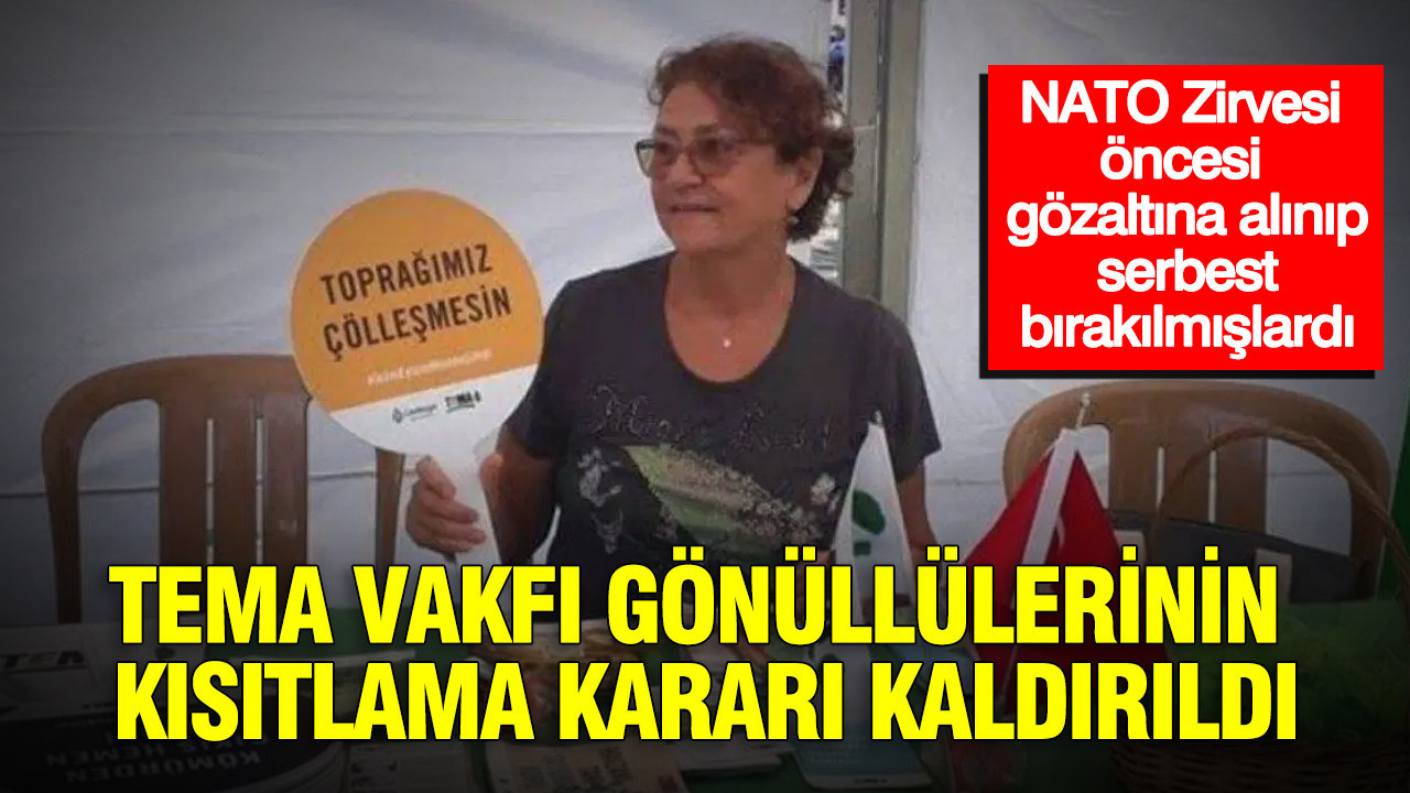 Gözaltına alınıp serbest bırakılmışlardı: TEMA Vakfı gönüllülerinin kısıtlama kararı kaldırıldı